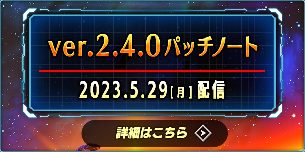 ver.2.4.0パッチノート 2023.5.29（月）配信 詳細はこちら