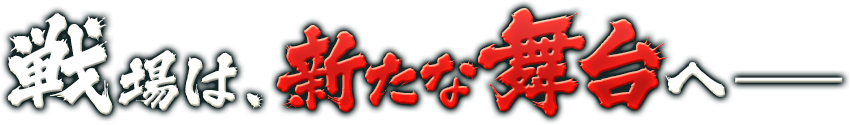 戦場は、新たな舞台へー