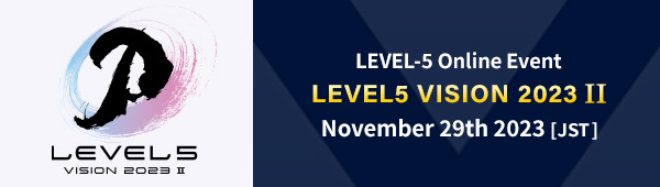 LEVEL-5 Online Event "LEVEL5 VISION 2023 II"／November 29th 2023 [JST]