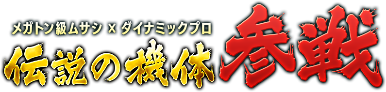 メガトン級ムサシ×ダイナミックプロ 伝説の機体 参戦